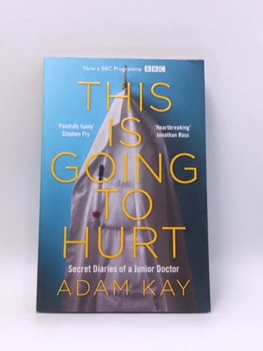 This Is Going To Hurt: Secret Diaries Of A Junior Doctor - Adam Kay