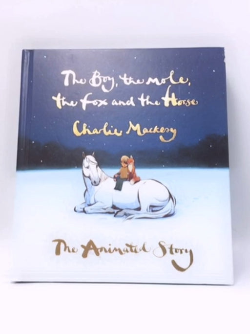 The Boy, the Mole, the Fox and the Horse: the Animated Story (Hardcover) - Charlie Mackesy; 