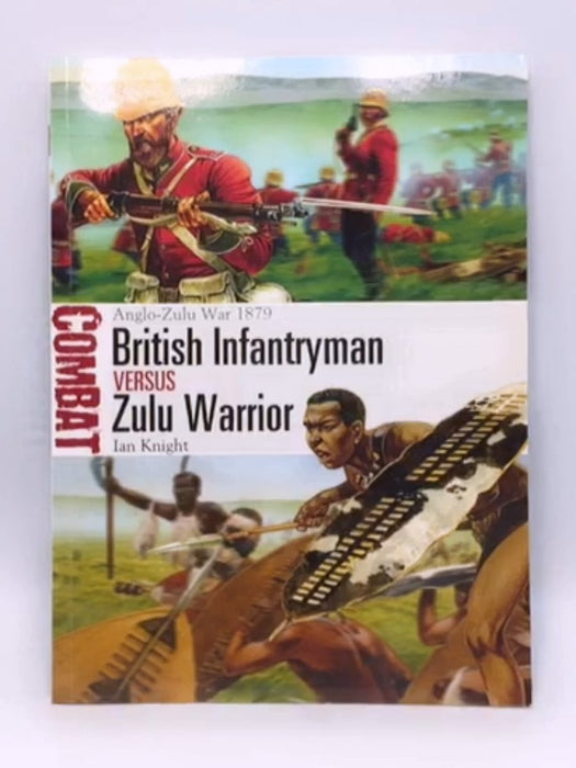 British Infantryman Versus Zulu Warrior: Anglo-Zulu War 1879 - Ian Knight