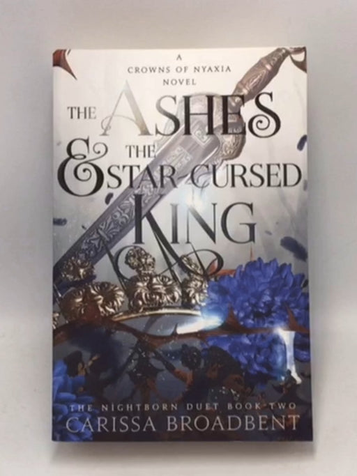 The Ashes and the Star-Cursed King - Carissa Broadbent; 