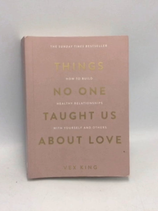 Things No One Taught Us about Love How to Build Healthy Relationships with Yourself and Others - Vex King; 