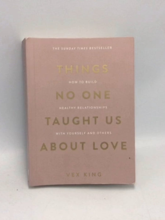 Things No One Taught Us about Love How to Build Healthy Relationships with Yourself and Others - Vex King; 