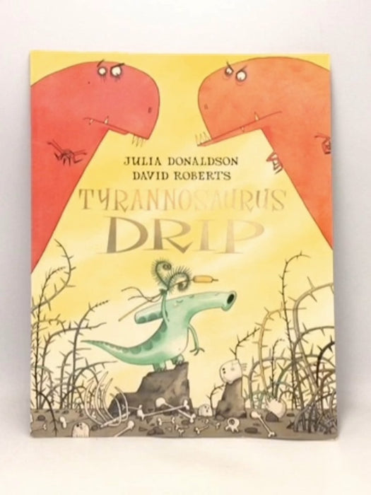 Tyrannosaurus Drip - Julia Donaldson; David Roberts; 