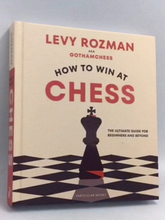 How to Win at Chess: The Ultimate Guide for Beginners and Beyond- [Hardcover] - Levy Rozman