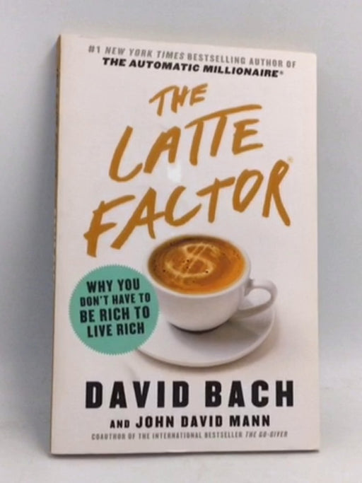 Latte Factor: Why You Don't Have to Be Rich to Live Rich - David Bach ,  John David Mann
