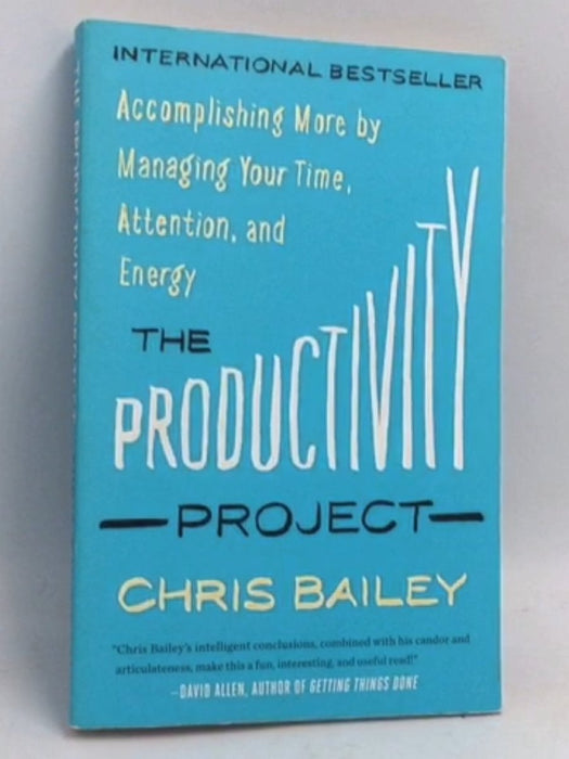 The Productivity Project: Accomplishing More by Managing Your Time, Attention, and Energy - Chris Bailey