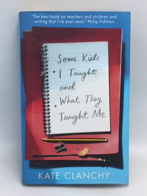 Some Kids I Taught and what They Taught Me - Hardcover - Kate Clanchy; 
