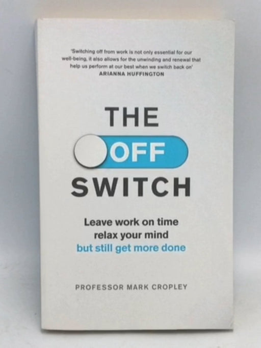 The Off Switch Leave Work on Time, Relax Your Mind But Still Get More Done - Mark Cropley; 