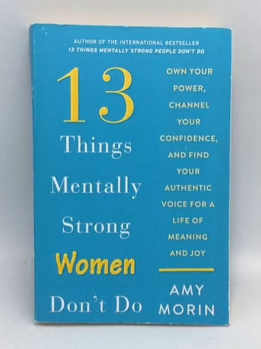 13 Things Mentally Strong Women Don't Do Own Your Power, Channel Your Confidence, and Find Your Authentic Voice for a Life of