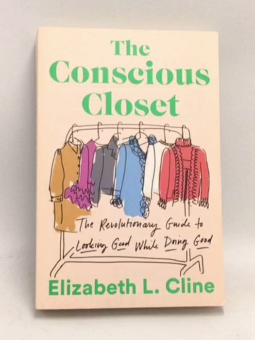 The Conscious Closet: The Revolutionary Guide to Looking Good While Doing Good  -  Elizabeth L. Cline