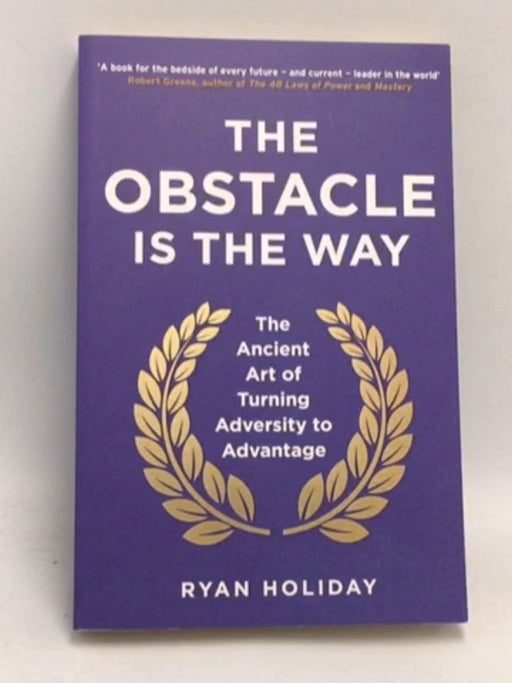 The Obstacle is the Way - Ryan Holiday; 