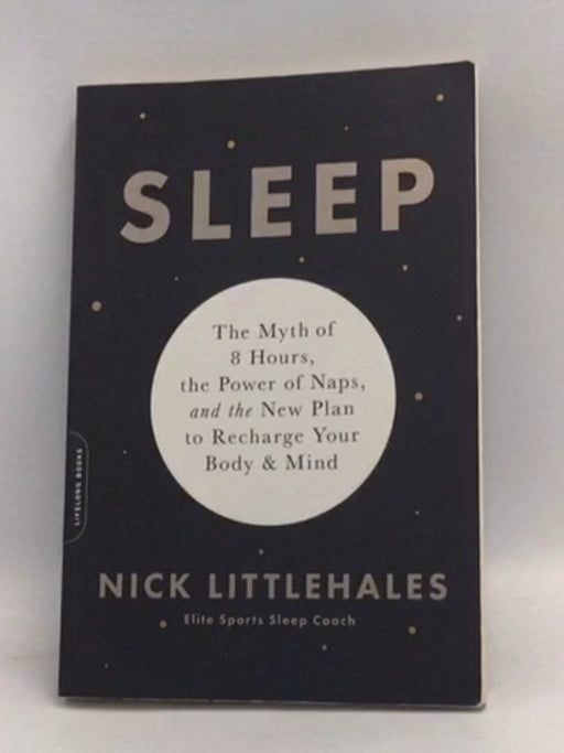 Sleep: The Myth of 8 Hours, the Power of Naps, and the New Plan to Recharge Your Body and Mind - Nick Littlehales