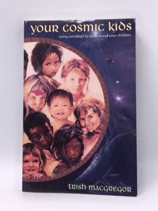 Your Cosmic Kids: Using Astrology to Understand Your Children - Trish MacGregor; 