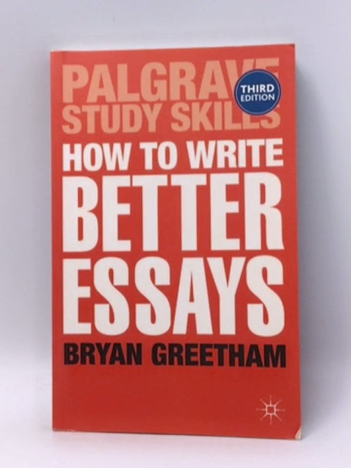 How to Write Better Essays - Bryan Greetham; 