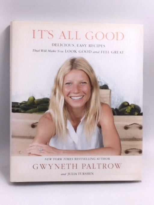 It's All Good: Delicious, Easy Recipes That Will Make You Look Good and Feel Great  - Hardcover - Gwyneth Paltrow