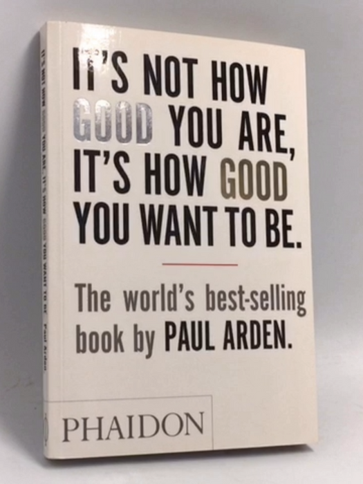 It's Not How Good You Are, It's How Good You Want to Be - Paul Arden