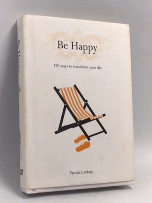 Be Happy: 170 Ways to Transform Your Day- [Hardcover] - Patrick Lindsay
