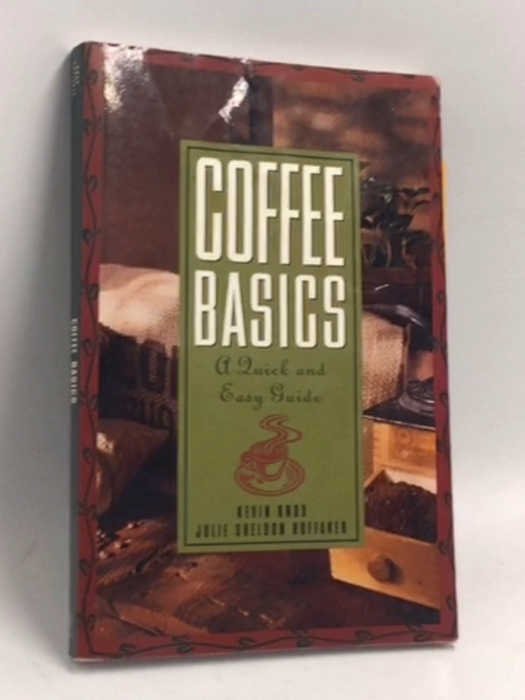 Coffee Basics: A Quick and Easy Guide – Industry Secrets for Buying, Brewing, and Tasting Specialty Coffee - Julie S Huffaker