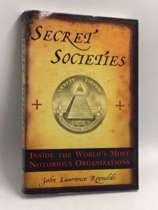 Secret Societies: Inside the World's Most Notorious Organizations - John Lawrence Reynolds