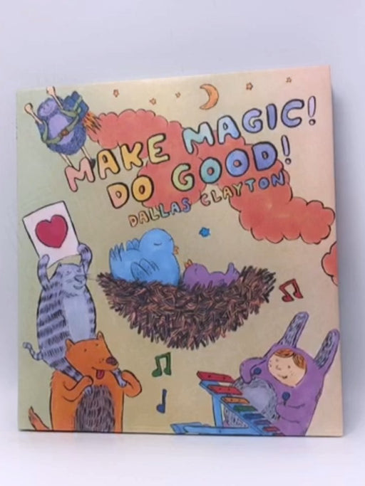 Make Magic! Do Good! - Dallas Clayton; 