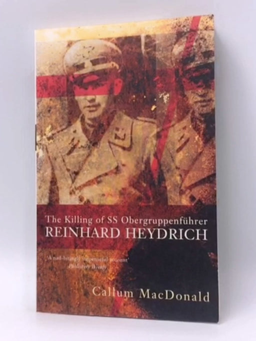 The Killing of SS Obergruppenführer Reinhard Heydrich - C. A. MacDonald; 