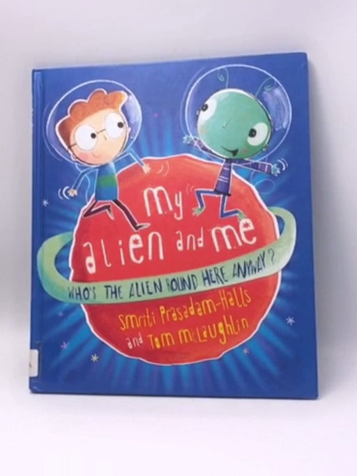 My Alien and Me - Hardcover - Smriti Prasadam-Halls; 