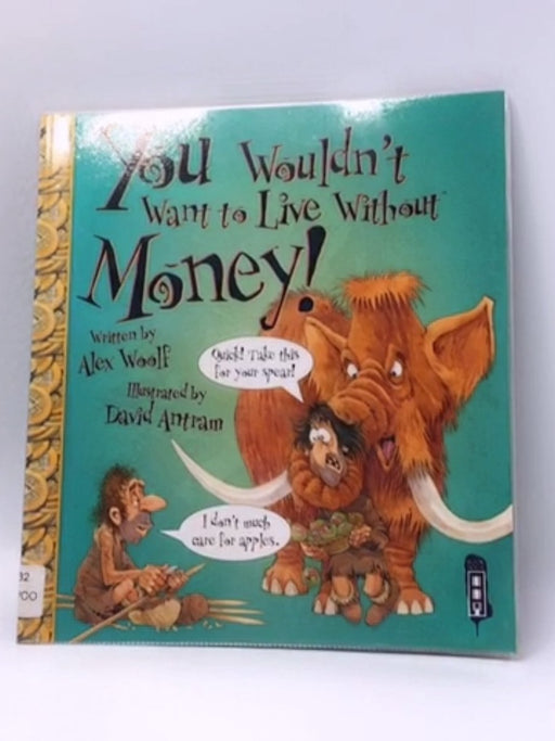 You Wouldn't Want to Live Without Money! - Alex Woolf; 