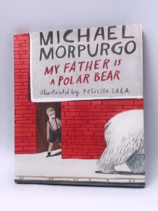 My Father is a Polar Bear - Hardcover - Michael Morpurgo, M. B. E.; Felicita Sala; 