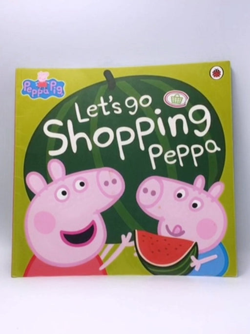 Let's Go Shopping Peppa - Ladybird; Lauren Holowaty; Neville Astley; Mark Baker; 