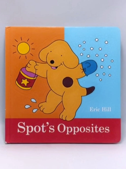 Spot's Opposites - Board Book - Eric Hill; 