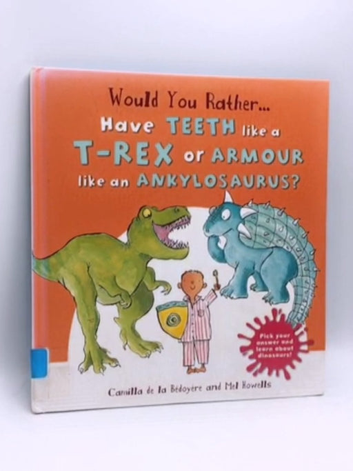 Would You Rather Have the Teeth of a T-Rex or the Armour of an Ankylosaurus?- [Hardcover] - Camilla de le Bédoyère; 