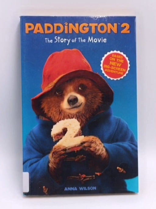 Paddington 2: the Story of the Movie - Anna Wilson; 