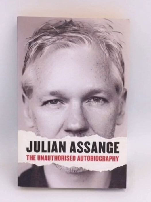 Julian Assange: The Unauthorised Autobiography - Julian Assange