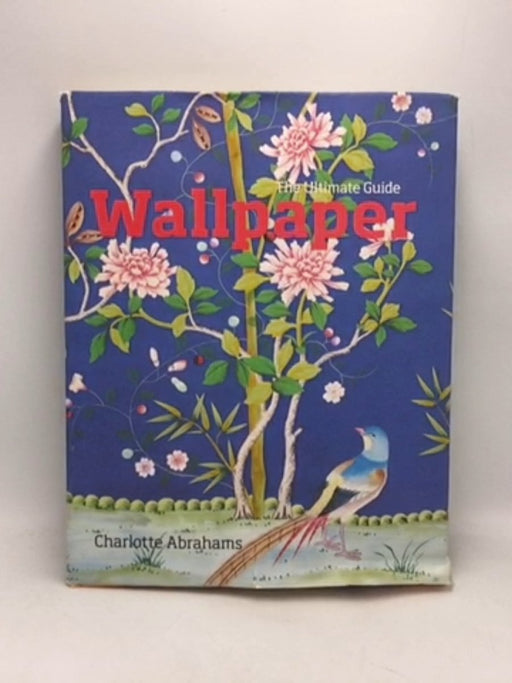 Wallpaper: The Ultimate Guide  - Hardcover - Charlotte Abrahams;