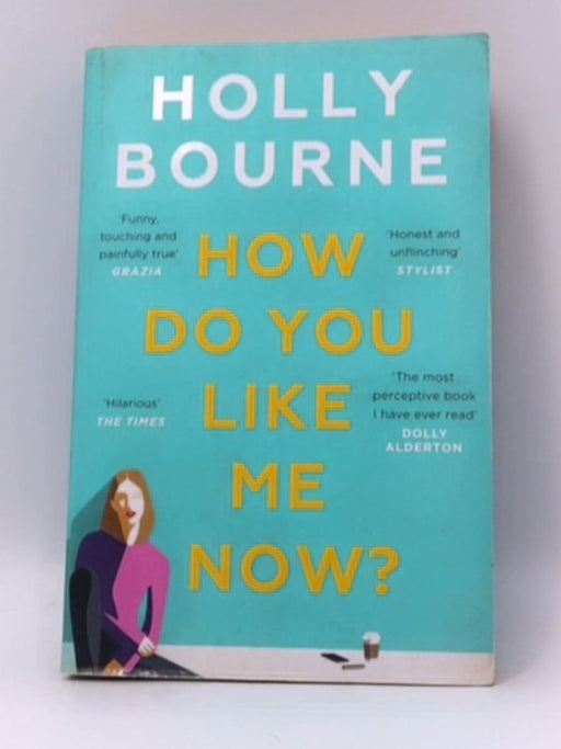 How Do You Like Me Now? - Holly Bourne; 