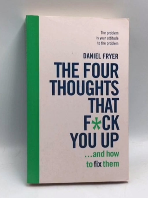 The Four Thoughts That F*ck You Up ... and How to Fix Them - Daniel Fryer; 