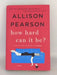 How Hard Can It Be? - Hardcover - Allison Pearson; 