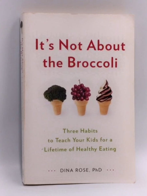It's Not About the Broccoli - Dina Rose; 
