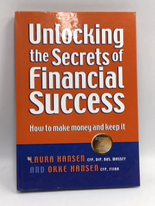 Unlocking the Secrets of Financial Success - Hardcover - Laura Hansen; Okke Hansen; 