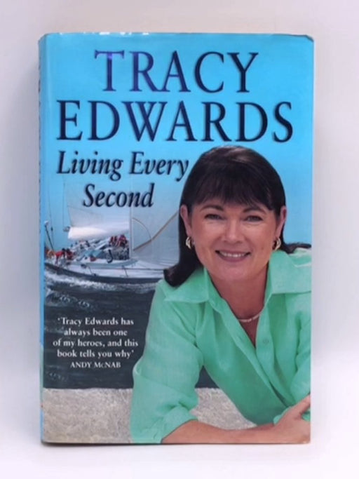 Living Every Second- Hardcover  - Tracy Edwards; 