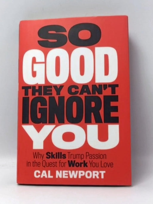 So Good They Can't Ignore You- Hardcover  - Cal Newport; 