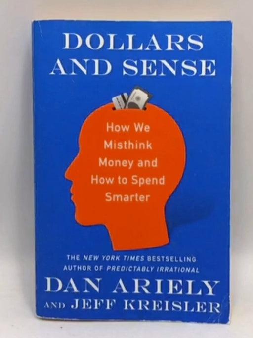 Dollars and Sense : How We Misthink Money and How to Spend Smarter - Dr Dan Ariely, Jeff Kreisler