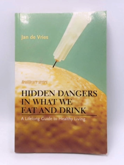 Hidden Dangers in What We Eat and Drink - Jan De Vries; 