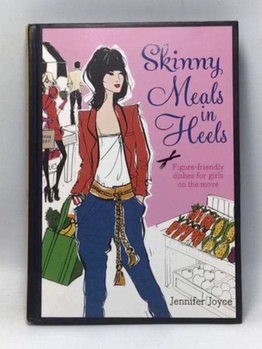 Skinny Meals in Heels: Skinny Dishes for Girls on the Move - Hardcover - Jennifer Joyce