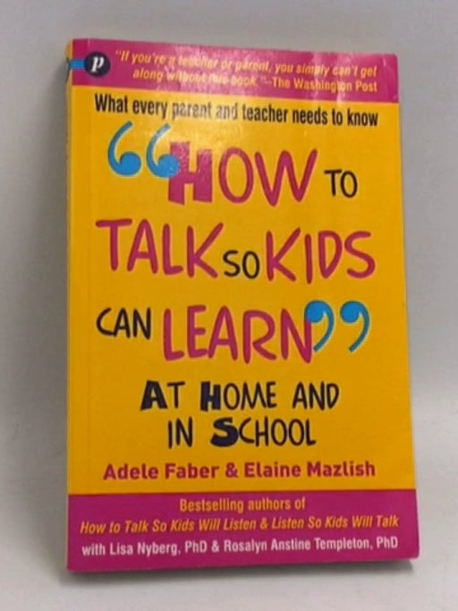 How To Talk So Kids Can Learn: At Home And In School - Adele Faber,elaine Mazlish