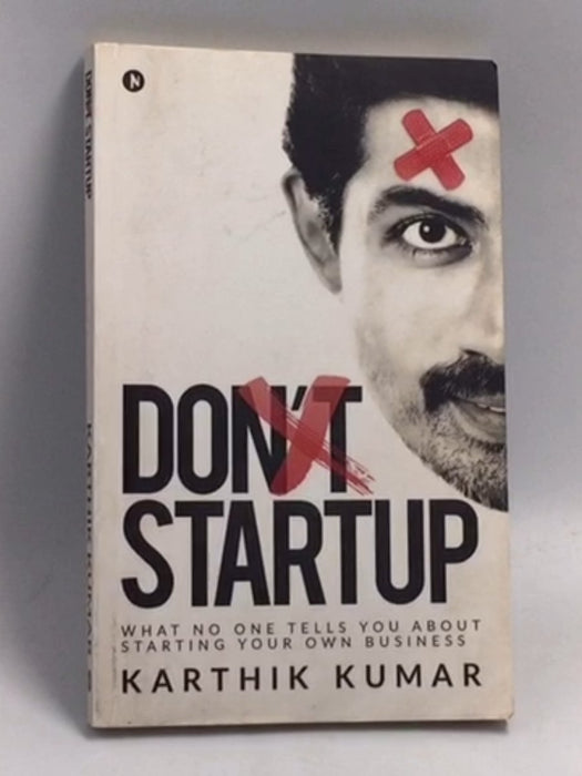 Don't Startup: What No One Tells You about Starting Your Own Business   - Karthik Kumar