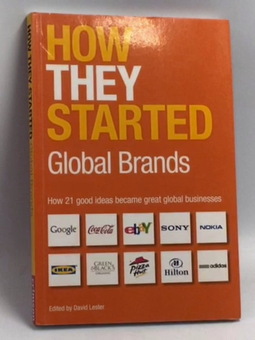 How They Started: Global Brands Edition: How 21 Good Ideas Became Great Global Businesses  - David Lester