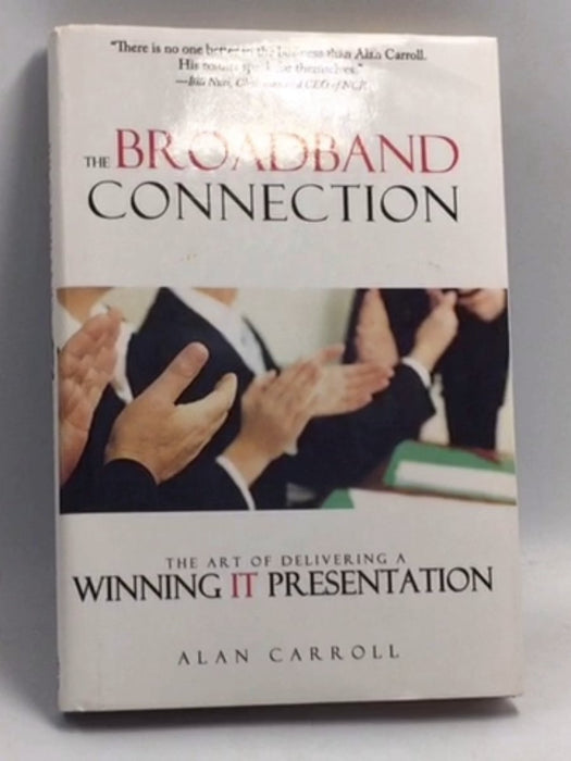 The Broadband Connection - The Art of Delivering a Winning IT Presentation  (Hardcover) -  Alan Carroll