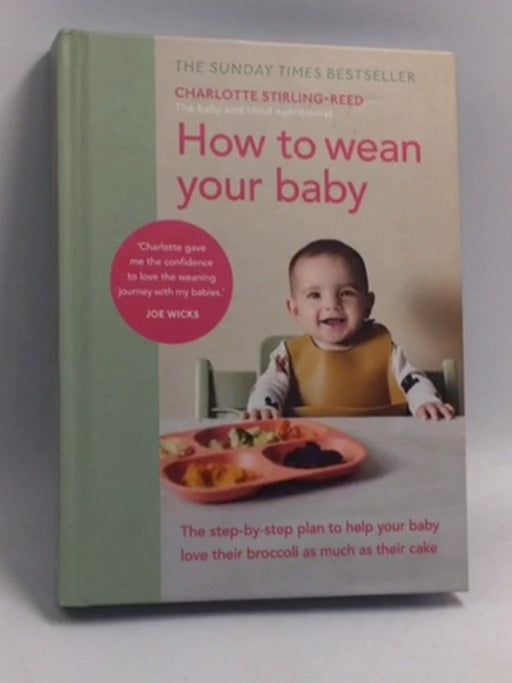 How to Wean Your Baby: The Step-by-step Plan to Help Your Baby Love Their Broccoli As Much As Their Cake (Hardcover) - Charlo