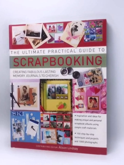 The Ultimate Practical Guide to Scrapbooking - Alison Lindsay; 